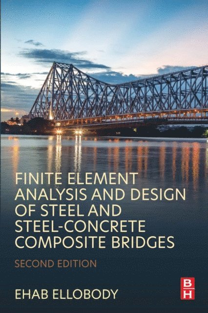 Ehab Ellobody - Finite Element Analysis and Design of Steel and Steel-Concrete Composite Bridges, E-bok