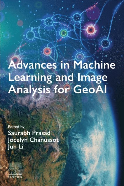 Jun Li, Jocelyn Chanussot, Saurabh Prasad - Advances in Machine Learning and Image Analysis for GeoAI, E-bok