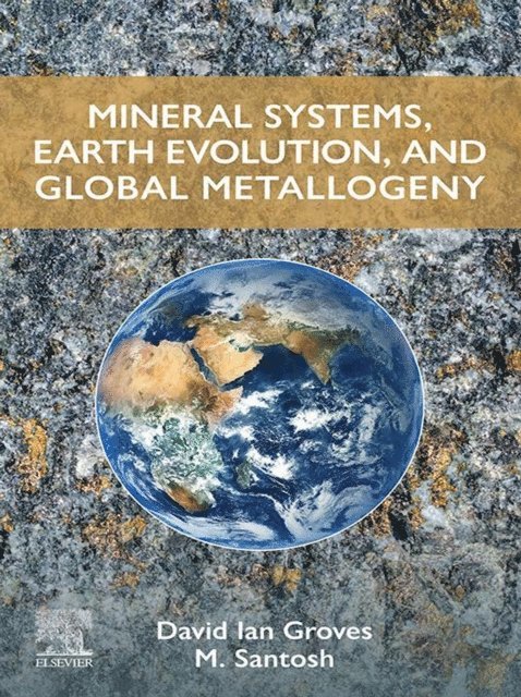 M. Santosh, David Ian Groves - Mineral Systems, Earth Evolution, and Global Metallogeny, E-bok