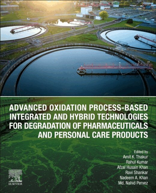 Md. Nahid Pervez, Ravi Shankar, Afzal Husain Khan, Nadeem A Khan, Rahul Kumar, Amit K. Thakur - Advanced Oxidation Process-Based Integrated and Hybrid Technologies for Degradation of Pharmaceuticals and Personal Care Products, E-bok