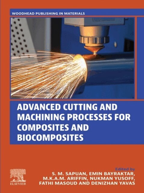 Denizhan Yavas, Fathi Masoud, Emin Bayraktar, Yusoff Nukman, MKA M Ariffin, S. M. Sapuan - Advanced Cutting and Machining Processes for Composites and Biocomposites, E-bok