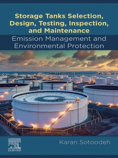 Karan Sotoodeh - Storage Tanks Selection, Design, Testing, Inspection, and Maintenance: Emission Management and Environmental Protection, E-bok