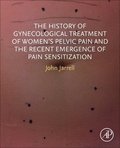 The History of Gynecological Treatment of Women's Pelvic Pain and the Recent Emergence of Pain Sensitization