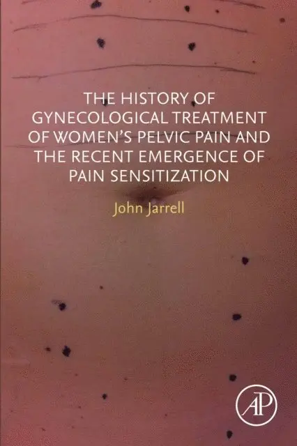 John F. Jarrell - History of Gynecological Treatment of Women's Pelvic Pain and the Recent Emergence of Pain Sensitization, E-bok. Tillgänglighet: Lägg i varukorg