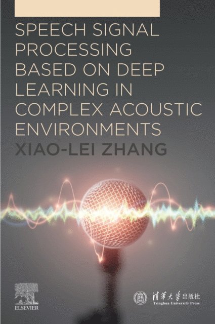 Xiao-Lei Zhang - Speech Signal Processing Based on Deep Learning in Complex Acoustic  Environments, E-bok