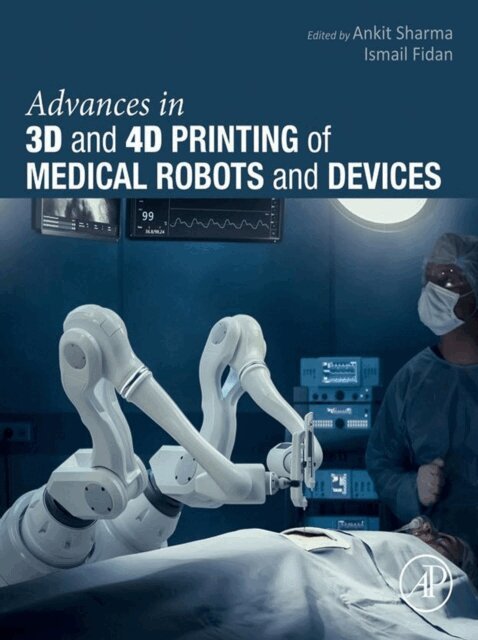 Ismail Fidan, Ankit Sharma - Advances in 3D and 4D Printing of Medical Robots and  Devices, E-bok