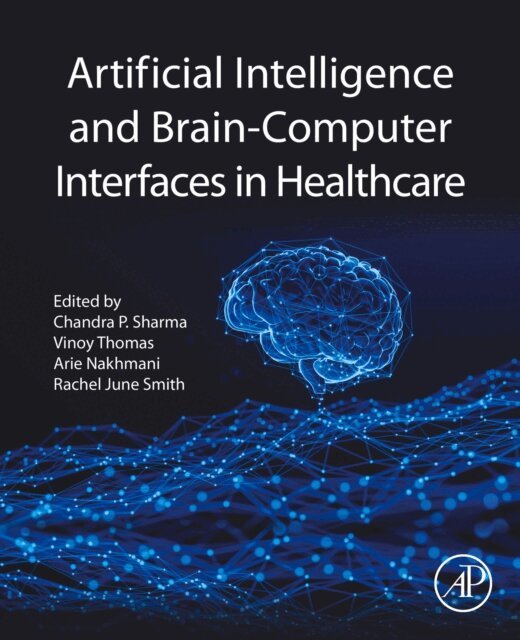 Rachel June Smith, Arie Nakhmani, Vinoy Thomas, Chandra P. Sharma - Artificial Intelligence and Brain-Computer Interfaces in Healthcare, E-bok