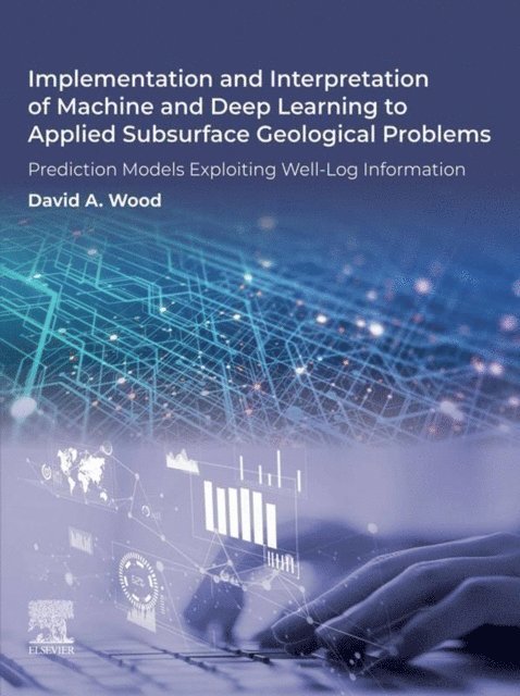 David A. Wood - Implementation and Interpretation of Machine and Deep Learning to Applied Subsurface Geological Problems, E-bok