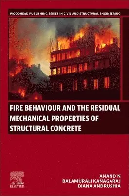 Anand N, Balamurali Kanagaraj, Diana Andrushia - Fire Behaviour and the Residual Mechanical Properties of Structural Concrete, Häftad. Tillgänglighet: Lägg i varukorg