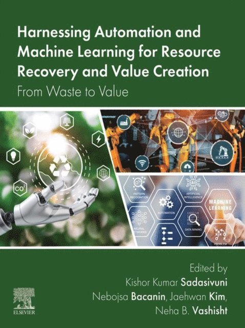 Neha B Vashisht, Jaehwan Kim, Nebojsa Bacanin, Kishor Kumar Sadasivuni - Harnessing Automation and Machine Learning for Resource Recovery and Value Creation, E-bok