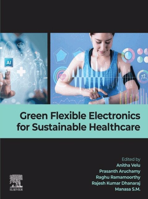 Manasa S M, Rajesh Kumar Dhanaraj, Raghu Ramamoorthy, Prasanth Aruchamy, Anitha Velu - Green Flexible Electronics for Sustainable Healthcare, E-bok