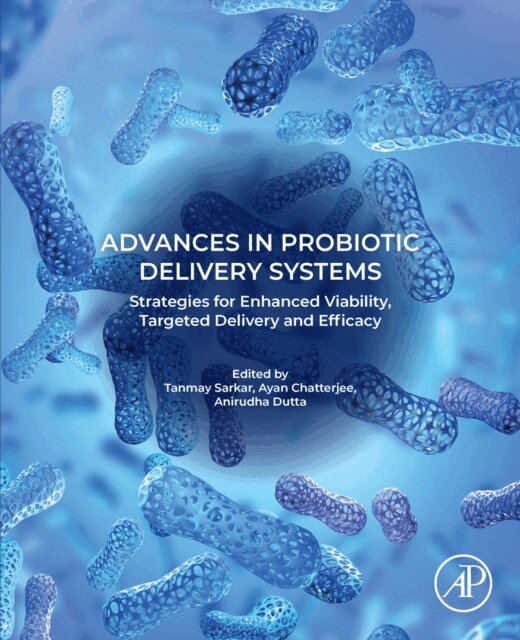 Anirudha Dutta, Ayan Chatterjee, Tanmay Sarkar - Advances in Probiotic Delivery Systems, E-bok