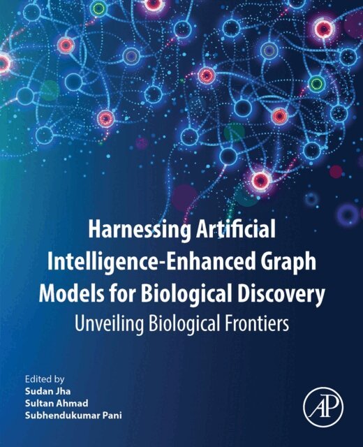 Subhendukumar Pani, Sultan Ahmad, Sudan Jha - Harnessing Artificial Intelligence-Enhanced Graph Models for Biological Discovery, E-bok