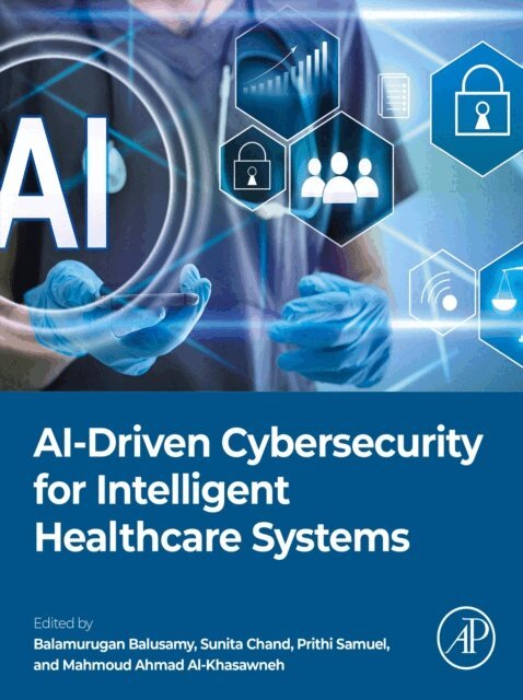 Mahmoud Ahmad Al-Khasawneh, Sunita Chand, Prithi Samuel, Balamurugan Balusamy - AI-Driven Cybersecurity for Intelligent Healthcare Systems, E-bok