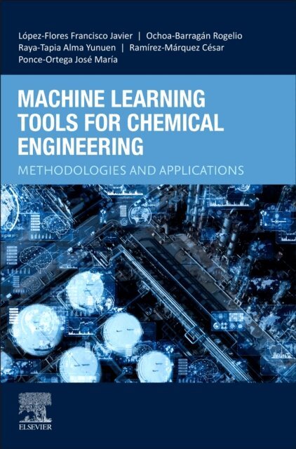 Jose Maria Ponce-Ortega, Cesar Ramirez-Marquez, Alma Yunuen Raya-Tapia, Rogelio Ochoa-Barragan, Francisco Javier Lopez-Flores - Machine Learning Tools for Chemical Engineering, E-bok