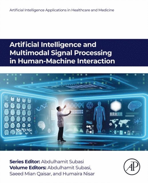 Humaira Nisar, Saeed Mian Qaisar, Abdulhamit Subasi - Artificial Intelligence and Multimodal Signal Processing in Human-Machine Interaction, E-bok
