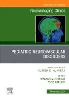 Pediatric Neurovascular Disorders, An Issue of Neuroimaging Clinics of North America