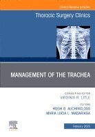 Maria Lucia L. Madariaga, Hugh G. Auchincloss - Management of the Trachea, An Issue of Thoracic Surgery Clinics, Inbunden