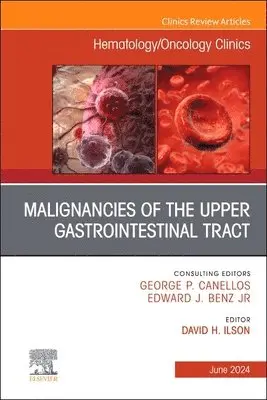 Malignancies of the Upper Gastrointestinal Tract, An Issue of Hematology/Oncology Clinics of North America