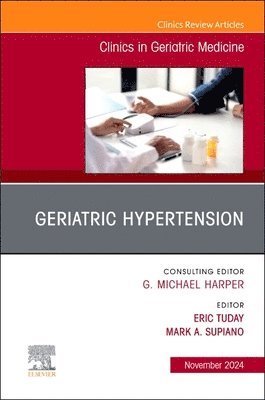 Eric Tuday, Mark A. Supiano - Geriatric Hypertension, An Issue of Clinics in Geriatric Medicine, Inbunden