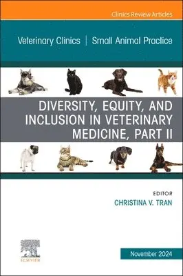 Christina V. Tran - Diversity, Equity, and Inclusion in Veterinary Medicine, Part II, An Issue of Veterinary Clinics of North America: Small Animal Practice, Inbunden. Tillgänglighet: Lägg i varukorg