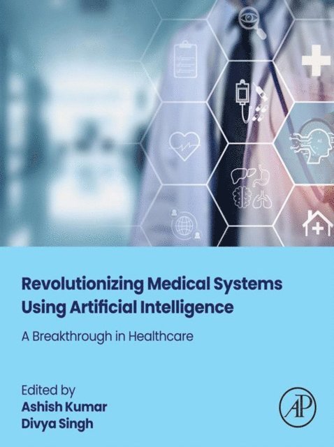 Divya Singh, Ashish Kumar - Revolutionizing Medical Systems using Artificial Intelligence, E-bok