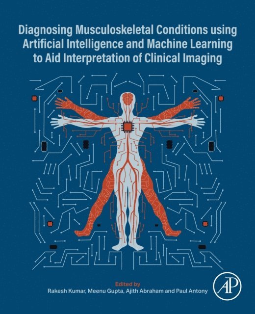 Paul Antony, Ajith Abraham, Meenu Gupta, Rakesh Kumar - Diagnosing Musculoskeletal Conditions using Artificial Intelligence and Machine Learning to Aid Interpretation of Clinical Imaging, E-bok