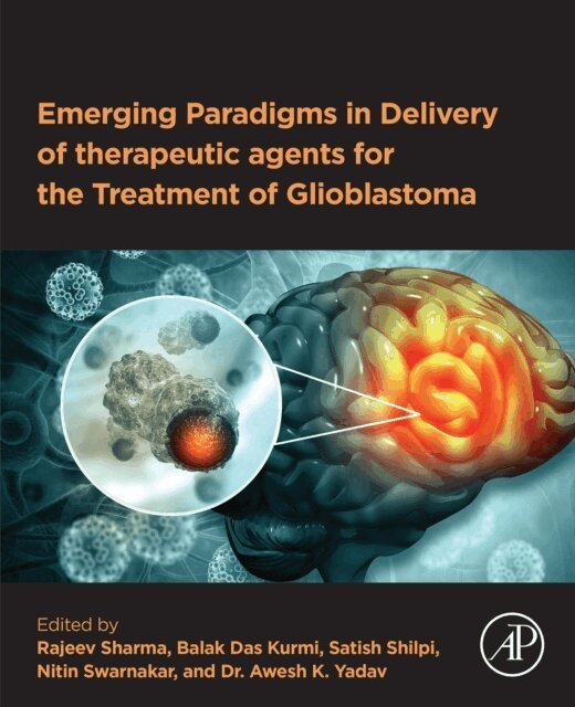 Awesh K. Yadav, Nitin Swarnakar, Satish Shilpi, Balak Das Kurmi, Rajeev Sharma - Emerging Paradigms in Delivery of Therapeutic Agents for the Treatment of Glioblastoma, E-bok