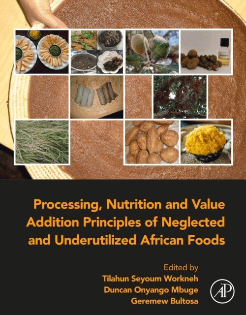 Geremew Bultosa, Duncan Onyango Mbuge, Tilahun Seyoum Workneh - Processing, Nutrition and Value Addition Principles of Neglected and Underutilized African Foods, E-bok