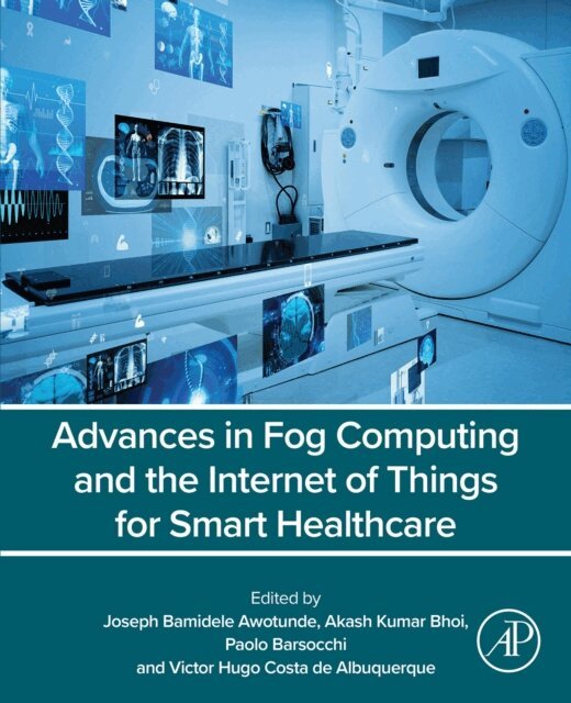 Victor Hugo Costa de Albuquerque, Paolo Barsocchi, Akash Kumar Bhoi, Joseph Bamidele Awotunde - Advances in Fog Computing and the Internet of Things for Smart Healthcare, E-bok