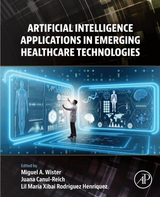 Lil Maria Rodriguez Henriquez, Juana Canul-Reich, Miguel Antonio Wister Ovando - Artificial Intelligence Applications in Emerging Healthcare Technologies, E-bok