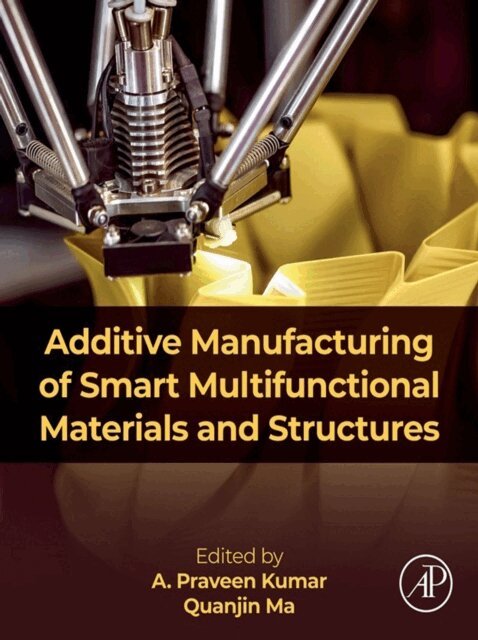 Quanjin Ma, A. Praveen Kumar - Additive Manufacturing of Smart Multifunctional Materials and Structures, E-bok