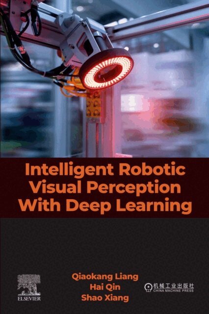 Shao Xiang, Hai Qin, Qiaokang Liang - Intelligent Robotic Visual Perception With Deep Learning, E-bok