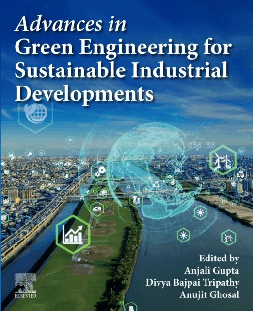Anujit Ghosal, Divya Bajpai Tripathy, Anjali Gupta - Advances in Green Engineering for Sustainable Industrial Developments, E-bok