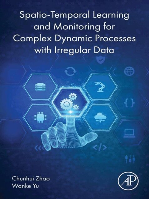 Wanke Yu, Chunhui Zhao - Spatio-Temporal Learning and Monitoring for Complex Dynamic Processes with Irregular Data, E-bok