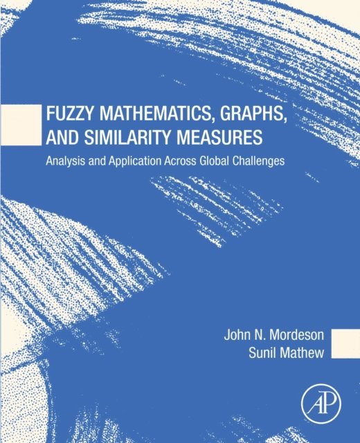 Sunil Mathew, John Mordeson - Fuzzy Mathematics, Graphs, and Similarity Measures, E-bok