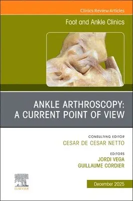 Ankle Arthroscopy: A Current Point of View, An issue of Foot and Ankle Clinics of North America