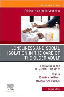 Loneliness and Social Isolation in the Care of the Older Adult, An Issue of Clinics in Geriatric Medicine