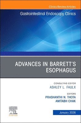Prashanthi N. Thota, Amitabh Chak - Advances in Barrett's Esophagus, An Issue of Gastrointestinal Endoscopy Clinics, Inbunden