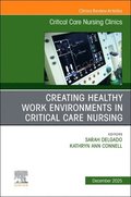Creating Healthy Work Environments in Critical Care Nursing, An Issue of Critical Care Nursing Clinics of North America