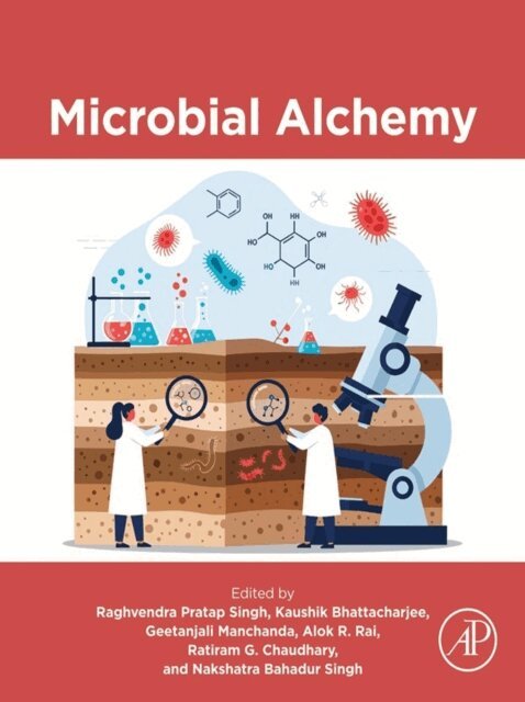 Nakshatra Bahadur Singh, Ratiram G. Chaudhary, Alok R. Rai, Geetanjali Manchanda, Kaushik Bhattacharjee, Raghvendra Pratap Singh - Microbial Alchemy, E-bok
