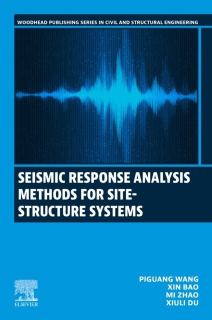 Xiuli Du, Mi Zhao, Xin Bao, Piguang Wang - Seismic Response Analysis Methods for Site-Structure Systems, E-bok