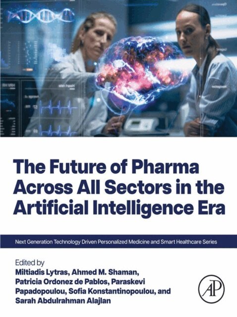 Sarah Abdulrahman Alajlan, Sofia Konstantinopoulou, Paraskevi Papadopoulou, Patricia Ordonez de Pablos, Ahmed M. Shaman, Miltiadis Lytras - Future of Pharma Across All Sectors in the Artificial Intelligence Era, E-bok