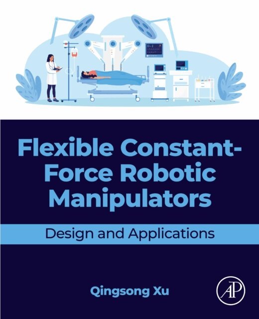 Qingsong Xu - Flexible Constant-Force Robotic Manipulators, E-bok