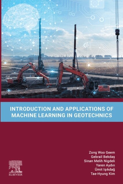 Tae-Hyung Kim, Umit Isikdag, Yaren Aydin, Sinan Melih Nigdeli, Gebrail Bekdas, Zong Woo Geem - Introduction and Applications of Machine Learning in Geotechnics, E-bok