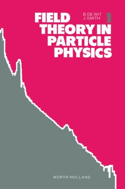 J. Smith, B. de Wit - Field Theory in Particle Physics, Volume 1, E-bok