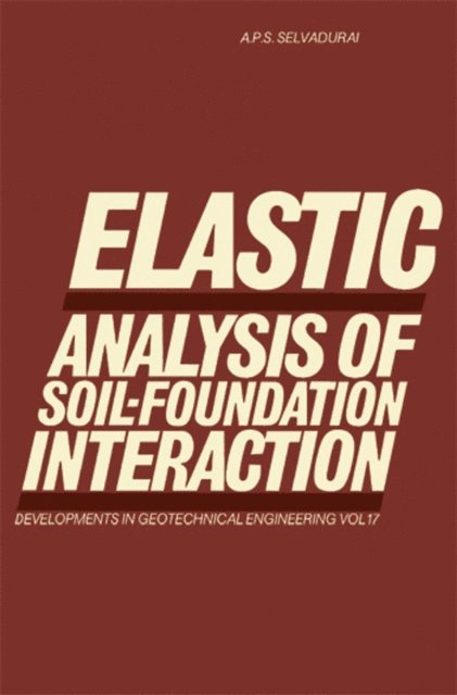 A.P.S. Selvadurai - Elastic Analysis of Soil-Foundation Interaction, E-bok