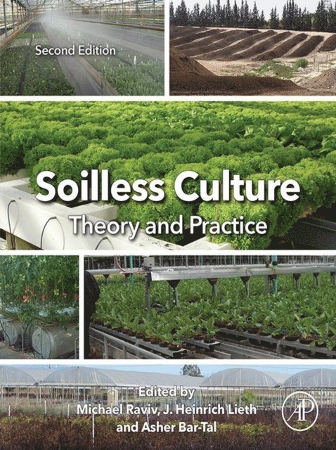 Asher Bar-Tal, J. Heinrich Lieth, Michael Raviv - Soilless Culture: Theory and Practice, E-bok