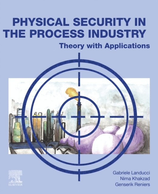 Genserik Reniers, Nima Khakzad, Gabriele Landucci - Physical Security in the Process Industry, E-bok
