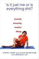 Steve Lowe - Is It Just Me or Is Everything Shit?: Insanely Annoying Modern Things, Inbunden